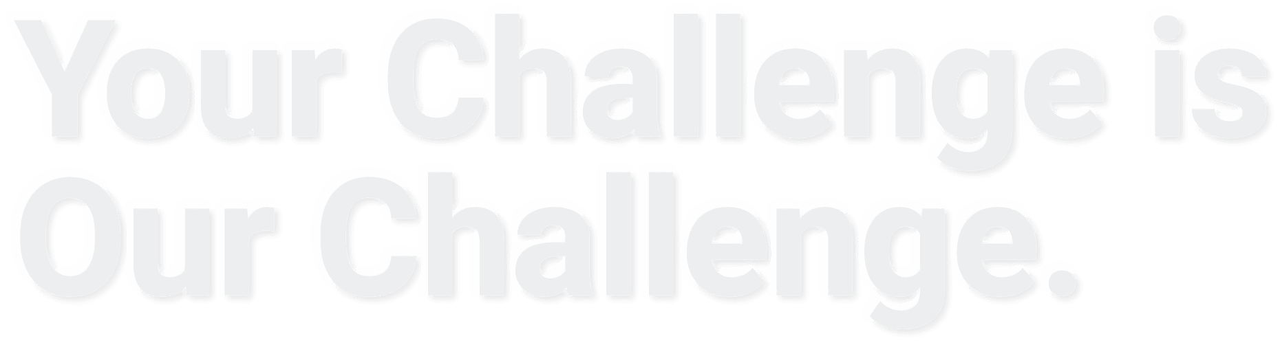 Your Challenge is Our Challenge.