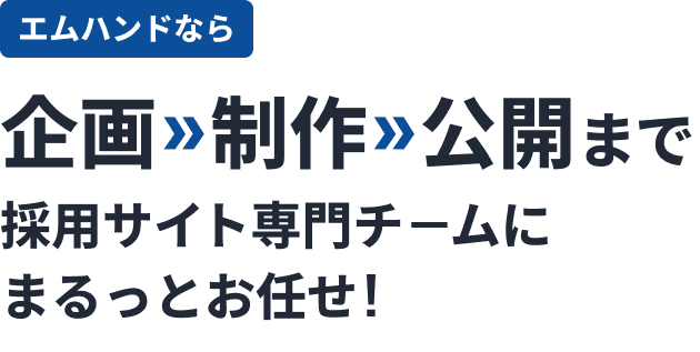 エムハンドなら企画、制作、公開まで採用サイト専門チ-ムにまるっとお任せ!